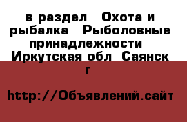  в раздел : Охота и рыбалка » Рыболовные принадлежности . Иркутская обл.,Саянск г.
